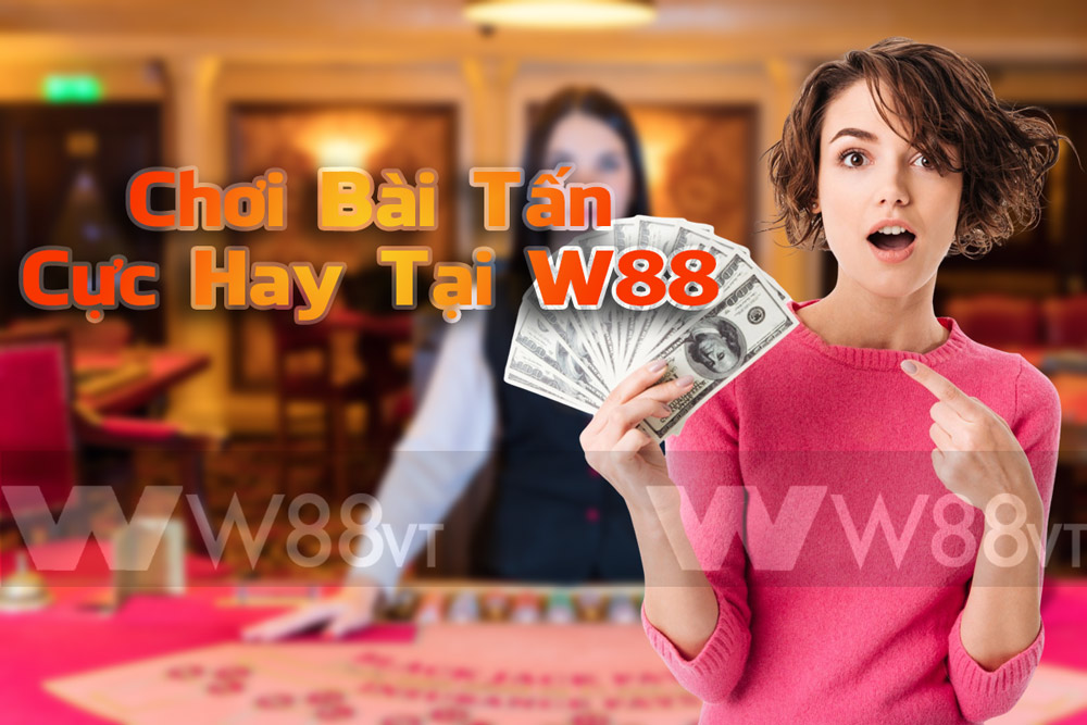 W88 VT chia sẻ cách chơi bài tấn siêu chất