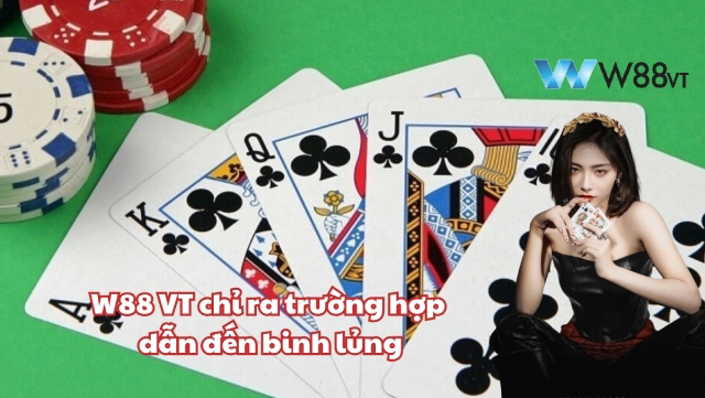 Những trường hợp dẫn đến binh lủng trong W88 VT