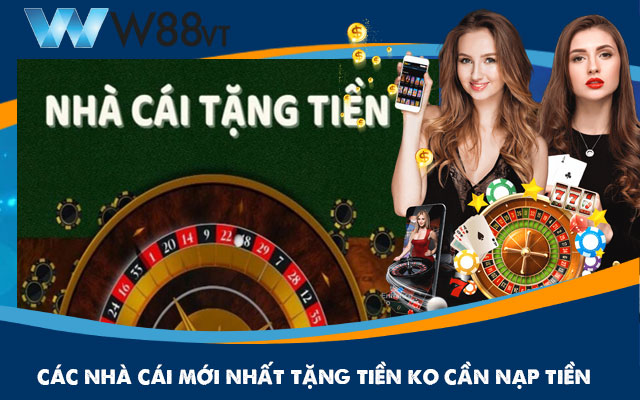 các nhà cái mới nhất tặng tiền ko cần nạp tiền