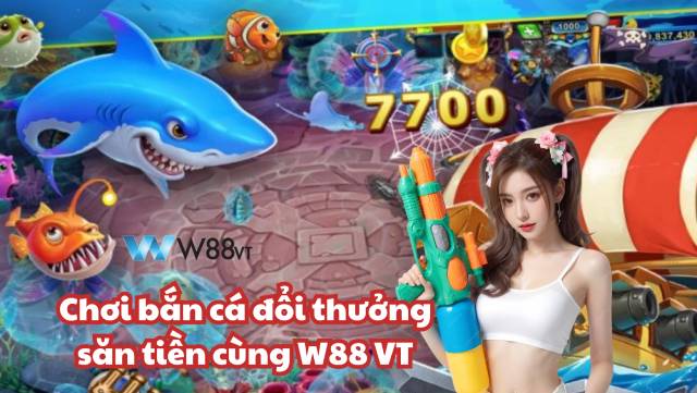 Cách chơi bắn cá đổi thưởng thắng lớn cùng W88 VT