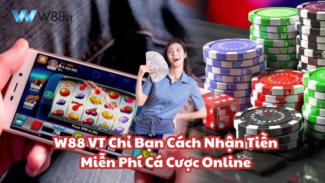 Cách nhận tiền miễn phí cùng W88 VT