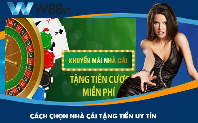 Chú ý để chọn được các nhà cái mới nhất tặng tiền ko cần nạp tiền uy tín