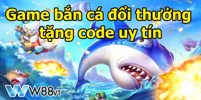 Tiêu chí chọn nhà cái game bắn cá đổi thưởng tặng code uy tín