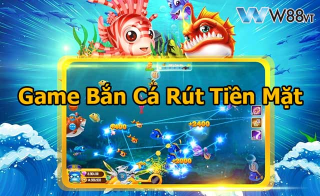 Game Bắn Cá Rút Tiền Mặt Tại W88 VT