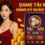 game tài xỉu đăng ký nhận tiền