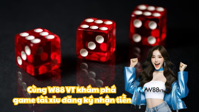 Khám phá game tài xỉu đăng ký nhận tiền cùng W88 VT