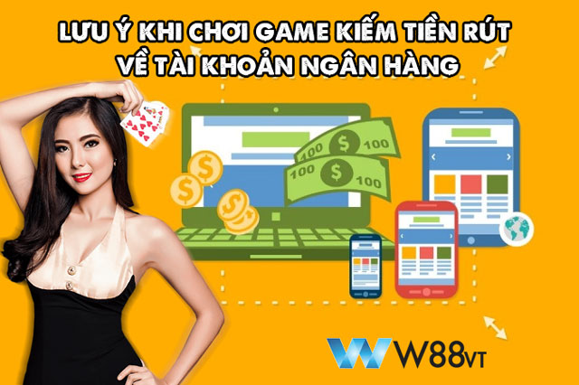 Lưu ý khi chơi game kiếm tiền rút về tài khoản ngân hàng