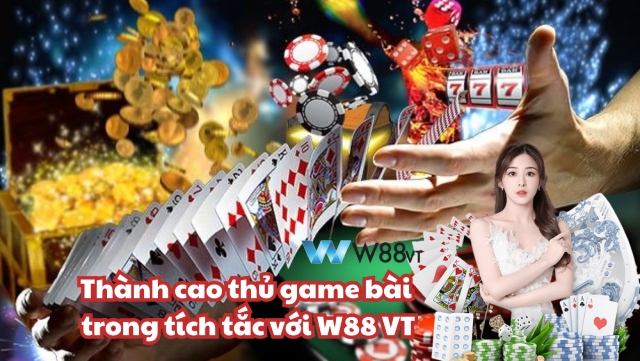 Thành cao thủ game bài với W88 VT