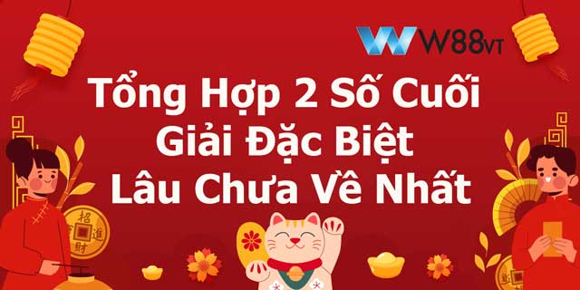 Tổng Hợp 2 Số Cuối Giải Đặc Biệt Lâu Chưa Về Nhất