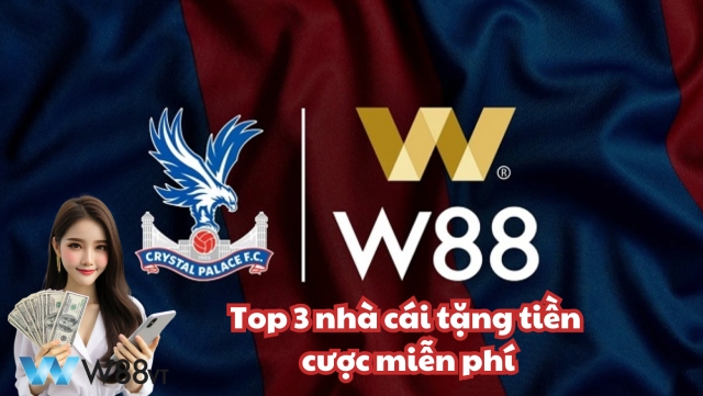 Top 3 nhà cái tặng tiền miễn phí, trong đó có W88