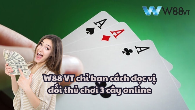 Cách đọc vị đối thủ chơi bài 3 cây online từ W88 VT