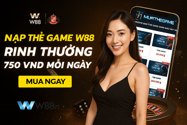 nạp thẻ game W88 nhận ngay 750k mỗi ngày
